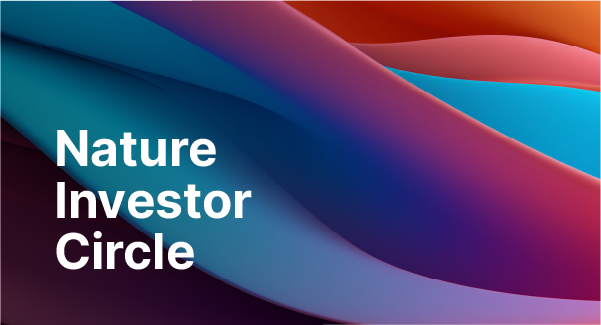 Nature Investor Circle | Empilhando o capital para trabalhar em prol de empreendimentos em estágio inicial equitativos e favoráveis à natureza   
